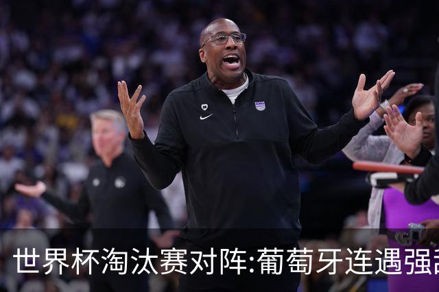 世界杯淘汰赛对阵:葡萄牙连遇强敌 阿根廷轻松