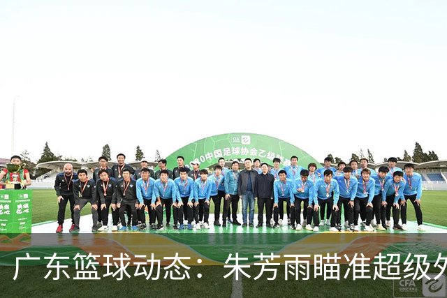 广东篮球动态：朱芳雨瞄准超级外援，杜润旺报价及徐杰征战德鲁联赛