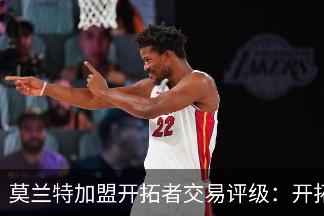 莫兰特加盟开拓者交易评级：开拓者D+ 灰熊B-