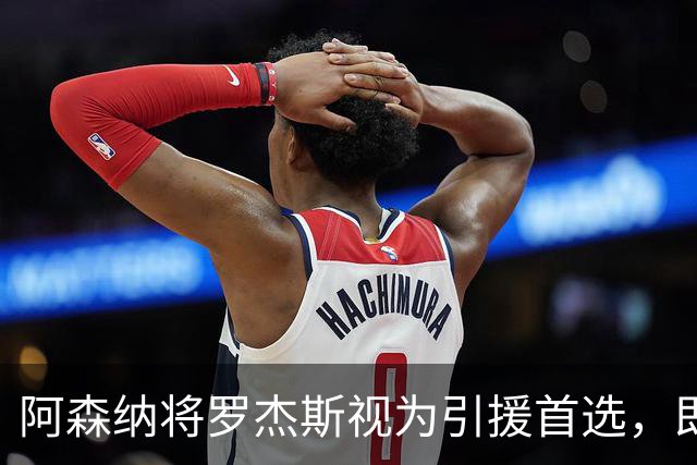 阿森纳将罗杰斯视为引援首选，即将向维拉提出报价